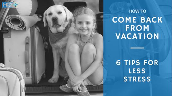 How to Come Back from Vacation - 6 Tips for Less Stress