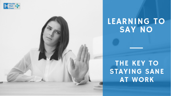 Learning to Say No – The Key to Staying Sane at Work