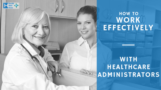 How to Work Effectively With Healthcare Administrators